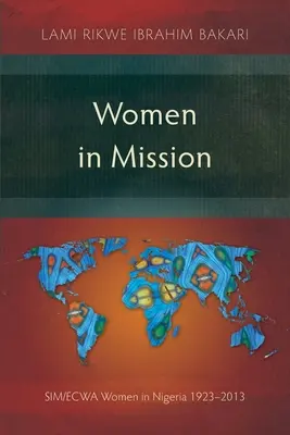 Les femmes en mission : Les femmes du SIM/ECWA au Nigéria 1923-2013 - Women in Mission: SIM/ECWA Women in Nigeria 1923-2013