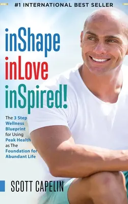 inShape inLove inSpired ! Le plan de bien-être en 3 étapes pour faire d'une santé optimale le fondement d'une vie abondante - inShape inLove inSpired!: The 3 Step Wellness Blueprint for Using Peak Health as The Foundation for Abundant Life