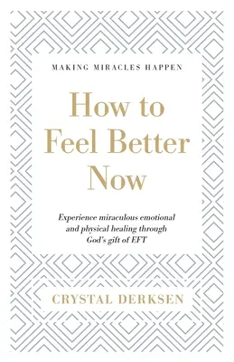 Comment se sentir mieux maintenant : Le temps est venu de faire l'expérience d'une guérison physique et émotionnelle miraculeuse grâce au don de l'EFT de Dieu. - How to Feel Better Now: Experience miraculous emotional and physical healing through God's gift of EFT