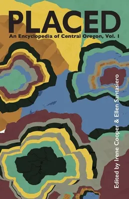 Placed : Une encyclopédie du centre de l'Oregon - Placed: An Encyclopedia of Central Oregon