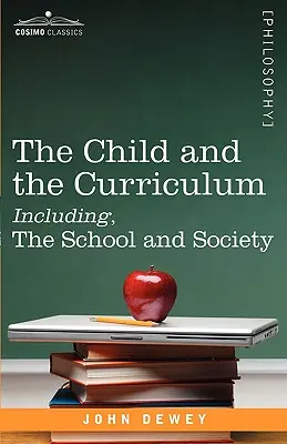 L'enfant et le curriculum, y compris l'école et la société - The Child and the Curriculum Including, the School and Society