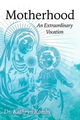 Motherhood : An Extraordinary Vocation (La maternité : une vocation extraordinaire) - Motherhood: An Extraordinary Vocation