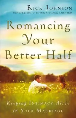 Romancing Your Better Half : Maintenir l'intimité dans votre mariage - Romancing Your Better Half: Keeping Intimacy Alive in Your Marriage