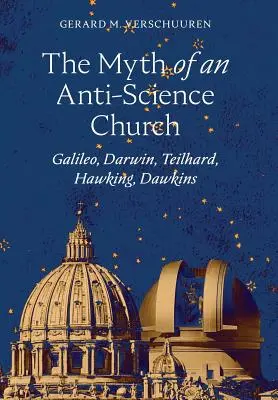 Le mythe d'une Église antiscientifique : Galilée, Darwin, Teilhard, Hawking, Dawkins - The Myth of an Anti-Science Church: Galileo, Darwin, Teilhard, Hawking, Dawkins