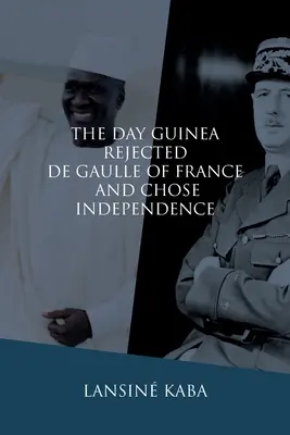 Le jour où la Guinée a rejeté De Gaulle et choisi l'indépendance - The Day Guinea Rejected De Gaulle of France and Chose Independence