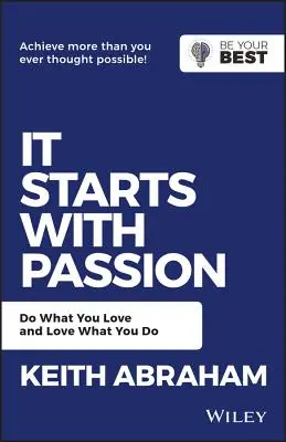 Tout commence par la passion : Faites ce que vous aimez et aimez ce que vous faites - It Starts with Passion: Do What You Love and Love What You Do