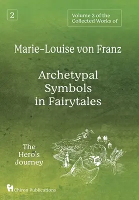 Volume 2 des Œuvres rassemblées de Marie-Louise von Franz : Les symboles archétypaux dans les contes de fées : Le voyage du héros - Volume 2 of the Collected Works of Marie-Louise von Franz: Archetypal Symbols in Fairytales: The Hero's Journey