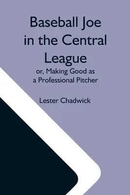 Baseball Joe dans la ligue centrale, ou comment devenir un bon lanceur professionnel - Baseball Joe In The Central League; Or, Making Good As A Professional Pitcher