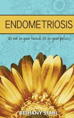 Endométriose : ce n'est pas dans votre tête, c'est dans votre bassin - Endometriosis: it's not in your head, it's in your pelvis