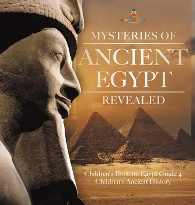 Les mystères de l'Égypte ancienne révélés - Livre pour enfants sur l'Égypte, 4e année - Livres pour enfants sur l'histoire ancienne - Mysteries of Ancient Egypt Revealed - Children's Book on Egypt Grade 4 - Children's Ancient History