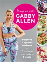 Shape Up with Gabby Allen : Fast Food + Dynamic Workouts - Transformez votre corps en 4 semaines - Shape Up with Gabby Allen: Fast Food + Dynamic Workouts - Transform Your Body in 4 Weeks