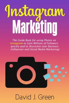 Instagram Marketing : Le guide de l'utilisation des photos sur Instagram pour gagner rapidement des millions de followers et faire décoller votre entreprise (Inf - Instagram Marketing: The Guide Book for Using Photos on Instagram to Gain Millions of Followers Quickly and to Skyrocket your Business (Inf