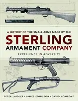 Histoire des armes légères fabriquées par la Sterling Armament Company : L'excellence dans l'adversité - A History of the Small Arms Made by the Sterling Armament Company: Excellence in Adversity