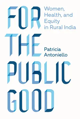 Pour le bien public : Les femmes, la santé et l'équité dans l'Inde rurale - For the Public Good: Women, Health, and Equity in Rural India