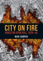 Ville en feu : Kingston Upon Hull 1939-45 - City on Fire: Kingston Upon Hull 1939-45