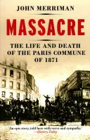 Massacre - La vie et la mort de la Commune de Paris de 1871 - Massacre - The Life and Death of the Paris Commune of 1871