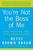 Tu n'es pas mon chef : Comment protéger votre enfant de quatre à douze ans contre les mauvais traitements - You're Not the Boss of Me: Brat-Proofing Your Four- To Twelve-Year-Old Child