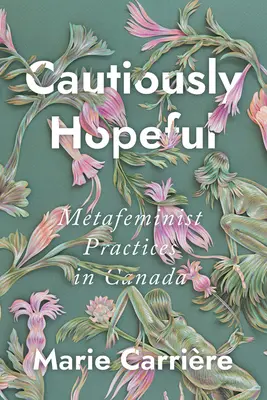 Un espoir prudent : Pratiques métaféministes au Canada - Cautiously Hopeful: Metafeminist Practices in Canada