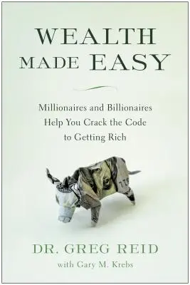 Wealth Made Easy : Millionaires and Billionaires Help You Crack the Code to Getting Rich (La richesse rendue facile : les millionnaires et les milliardaires vous aident à décrypter le code pour devenir riche) - Wealth Made Easy: Millionaires and Billionaires Help You Crack the Code to Getting Rich