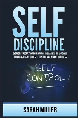 L'autodiscipline : Vaincre la procrastination, gérer sa colère, améliorer ses relations, développer sa maîtrise de soi et sa force mentale - Self-Discipline: Overcome Procrastination, Manage Your Anger, Improve Your Relationships, Develop Self-Control and Mental Toughness