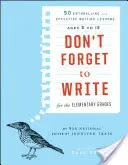 N'oubliez pas d'écrire pour les classes élémentaires : 50 leçons d'écriture captivantes et efficaces, pour les 5 à 12 ans - Don't Forget to Write for the Elementary Grades: 50 Enthralling and Effective Writing Lessons, Ages 5 to 12