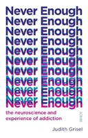 Never Enough - the neuroscience and experience of addiction (Grisel Judith (Professeur de psychologie et de neuroscience)) - Never Enough - the neuroscience and experience of addiction (Grisel Judith (Professor of Psychology and Neuroscience))