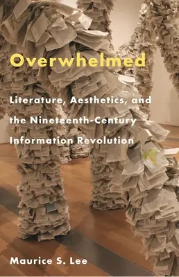 Overwhelmed : Littérature, esthétique et révolution de l'information au XIXe siècle - Overwhelmed: Literature, Aesthetics, and the Nineteenth-Century Information Revolution