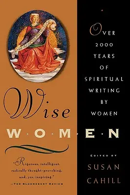 Les femmes sages : Plus de deux mille ans d'écrits spirituels écrits par des femmes - Wise Women: Over Two Thousand Years of Spiritual Writing by Women