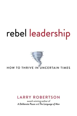 Le leadership rebelle : Comment prospérer en période d'incertitude - Rebel Leadership: How to Thrive in Uncertain Times