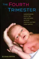 Le quatrième trimestre : Comprendre, protéger et élever un nourrisson au cours des trois premiers mois - The Fourth Trimester: Understanding, Protecting, and Nurturing an Infant Through the First Three Months