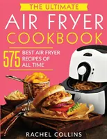 The Ultimate Air Fryer Cookbook : 575 meilleures recettes de friture à l'air libre de tous les temps (avec valeurs nutritives, recettes faciles et saines) - The Ultimate Air Fryer Cookbook: 575 Best Air Fryer Recipes of All Time (with Nutrition Facts, Easy and Healthy Recipes)