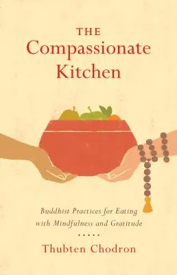 La cuisine compatissante : Pratiques bouddhistes pour manger en pleine conscience et avec gratitude - The Compassionate Kitchen: Buddhist Practices for Eating with Mindfulness and Gratitude