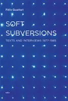 Subversions douces : Textes et entretiens 1977--1985 - Soft Subversions: Texts and Interviews 1977--1985