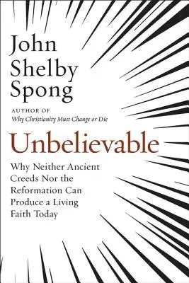 Incroyable : Pourquoi ni les anciens credo ni la Réforme ne peuvent produire une foi vivante aujourd'hui - Unbelievable: Why Neither Ancient Creeds Nor the Reformation Can Produce a Living Faith Today