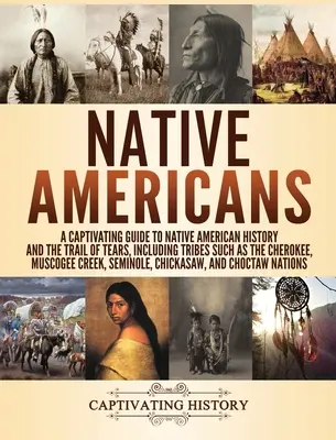 Les Amérindiens : Un guide captivant de l'histoire des Amérindiens et de la Piste des Larmes, incluant des tribus telles que les Cherokee, les Muscogee, etc. - Native Americans: A Captivating Guide to Native American History and the Trail of Tears, Including Tribes Such as the Cherokee, Muscogee