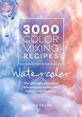 3000 recettes de mélange de couleurs : Aquarelle : l'ultime référence pratique sur les mélanges et les dilutions pour l'aquarelle - 3000 Color Mixing Recipes: Watercolor: The Ultimate Practical Reference to Watercolor Mixes and Dilutions