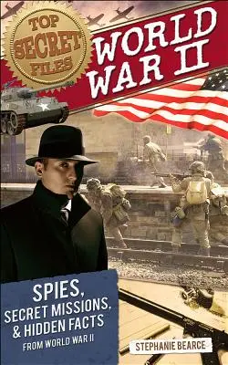 Dossiers top secrets : La Seconde Guerre mondiale, les espions, les missions secrètes et les faits cachés de la Seconde Guerre mondiale - Top Secret Files: World War II, Spies, Secret Missions, and Hidden Facts from World War II