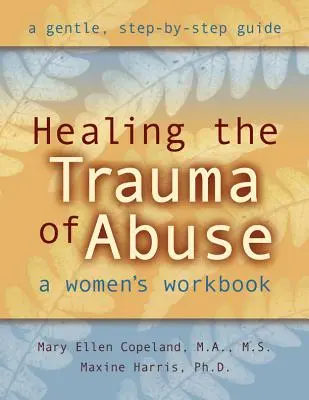 Guérir le traumatisme de l'abus : Un cahier d'exercices pour les femmes - Healing the Trauma of Abuse: A Women's Workbook
