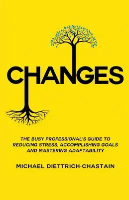 Changements : Le guide du professionnel occupé pour réduire le stress, atteindre ses objectifs et maîtriser sa capacité d'adaptation - Changes: The Busy Professional's Guide to Reducing Stress, Accomplishing Goals and Mastering Adaptability