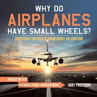 Pourquoi les avions ont-ils de petites roues ? Tout ce qu'il faut savoir sur l'avion - Véhicules pour enfants - Livres pour enfants sur les avions et l'aviation - Why Do Airplanes Have Small Wheels? Everything You Need to Know About The Airplane - Vehicles for Kids - Children's Planes & Aviation Books