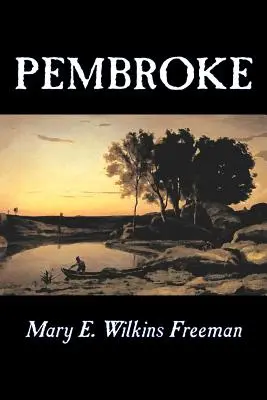 Pembroke par Mary E. Wilkins Freeman, Fiction, Littéraire - Pembroke by Mary E. Wilkins Freeman, Fiction, Literary