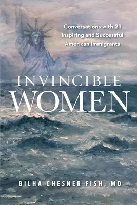 Femmes invincibles : Conversations avec 21 immigrantes américaines inspirantes et couronnées de succès - Invincible Women: Conversations with 21 Inspiring and Successful American Immigrants