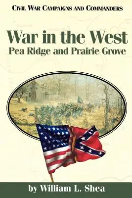 La guerre dans l'Ouest : Pea Ridge et Prairie Grove - War in the West: Pea Ridge and Prairie Grove