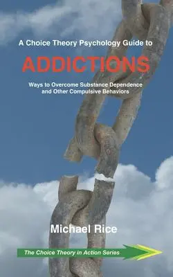 Un guide psychologique des addictions basé sur la théorie du choix : Les moyens de surmonter la dépendance aux substances et autres comportements compulsifs - A Choice Theory Psychology Guide to Addictions: Ways to Overcome Substance Dependence and Other Compulsive Behaviors