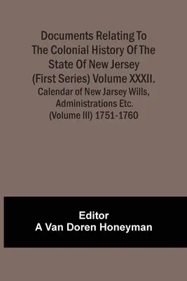Documents relatifs à l'histoire coloniale de l'État du New Jersey (première série) Volume Xxxii. Calendrier des testaments de New Jarsey, des administrations, etc. - Documents Relating To The Colonial History Of The State Of New Jersey (First Series) Volume Xxxii. Calendar Of New Jarsey Wills, Administrations Etc.
