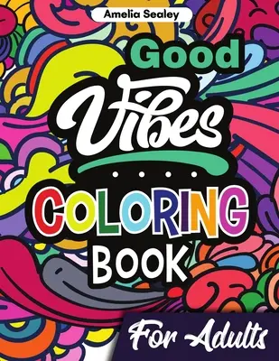 Good Vibes Coloring Book for Adults : Livre de coloriage positif, livres de coloriage pour adultes pour la relaxation et la lutte contre le stress. - Good Vibes Coloring Book for Adults: Positive Coloring Book, Uplifting Adult Coloring Books for Relaxation and Stress Relief