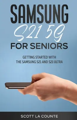 Samsung Galaxy S21 5G For Seniors : Démarrer avec le Samsung S21 et le S21 Ultra - Samsung Galaxy S21 5G For Seniors: Getting Started With the Samsung S21 and S21 Ultra