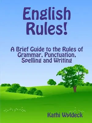 English Rules ! un bref guide des règles de grammaire, de ponctuation, d'orthographe et d'écriture - English Rules! a Brief Guide to the Rules of Grammar, Punctuation, Spelling and Writing
