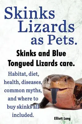 Les scinques Les lézards comme animaux de compagnie. Soins des scinques à langue bleue et autres scinques. Habitat, régime alimentaire, mythes courants, maladies et lieux d'achat des scinques. - Skinks Lizards as Pets. Blue Tongued Skinks and Other Skinks Care. Habitat, Diet, Common Myths, Diseases and Where to Buy Skinks All Included