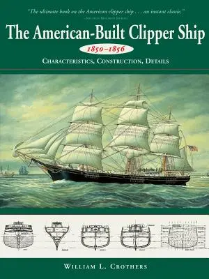 Le navire Clipper de construction américaine, 1850-1856 : caractéristiques, construction et détails - American-Built Clipper Ship, 1850-1856: Characteristics, Construction, and Details